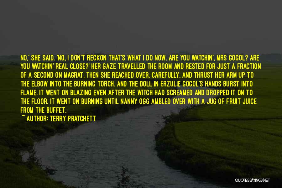 Terry Pratchett Quotes: No,' She Said. 'no, I Don't Reckon That's What I Do Now. Are You Watchin', Mrs Gogol? Are You Watchin'