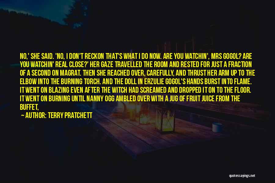 Terry Pratchett Quotes: No,' She Said. 'no, I Don't Reckon That's What I Do Now. Are You Watchin', Mrs Gogol? Are You Watchin'