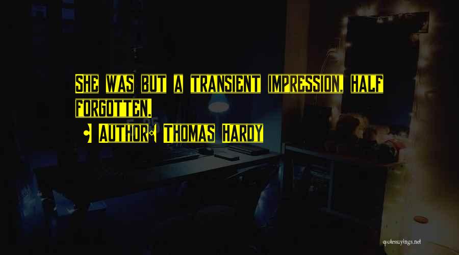 Thomas Hardy Quotes: She Was But A Transient Impression, Half Forgotten.