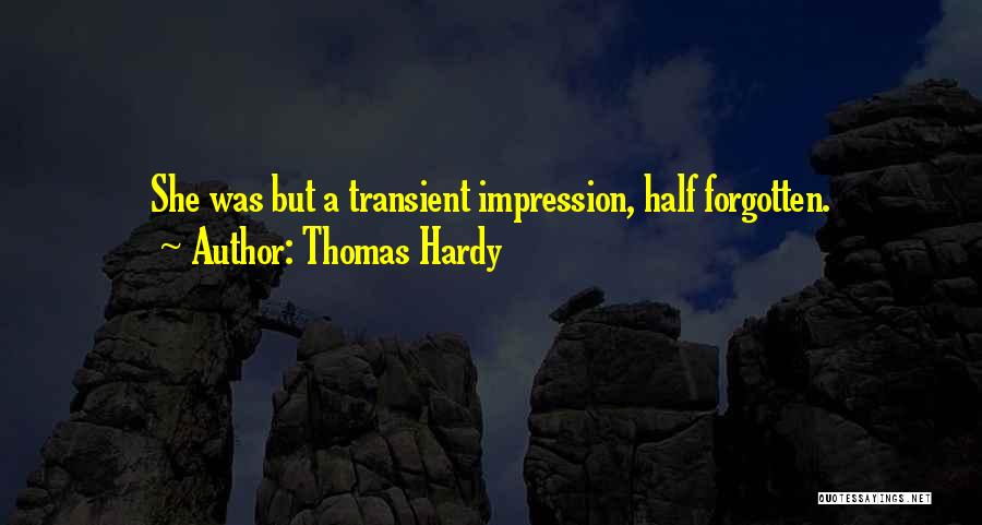 Thomas Hardy Quotes: She Was But A Transient Impression, Half Forgotten.