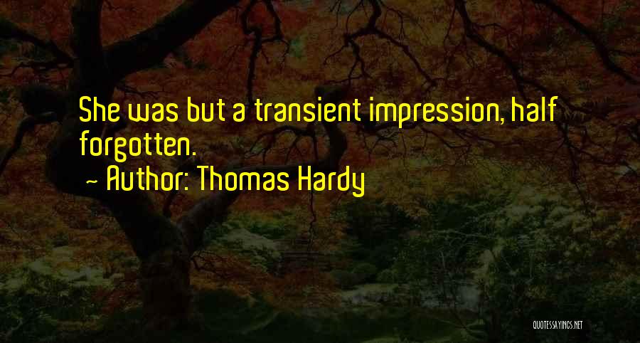 Thomas Hardy Quotes: She Was But A Transient Impression, Half Forgotten.