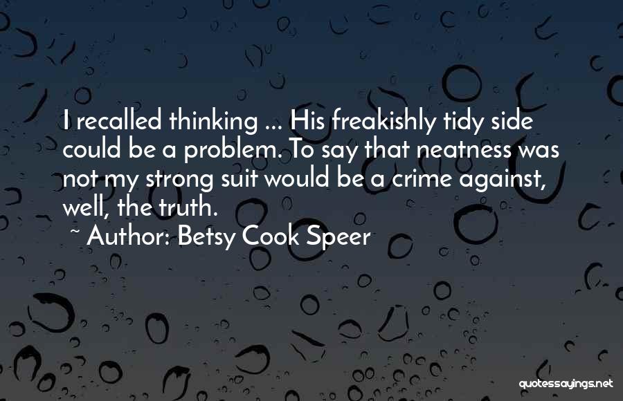 Betsy Cook Speer Quotes: I Recalled Thinking ... His Freakishly Tidy Side Could Be A Problem. To Say That Neatness Was Not My Strong