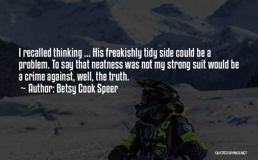 Betsy Cook Speer Quotes: I Recalled Thinking ... His Freakishly Tidy Side Could Be A Problem. To Say That Neatness Was Not My Strong