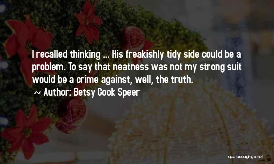 Betsy Cook Speer Quotes: I Recalled Thinking ... His Freakishly Tidy Side Could Be A Problem. To Say That Neatness Was Not My Strong