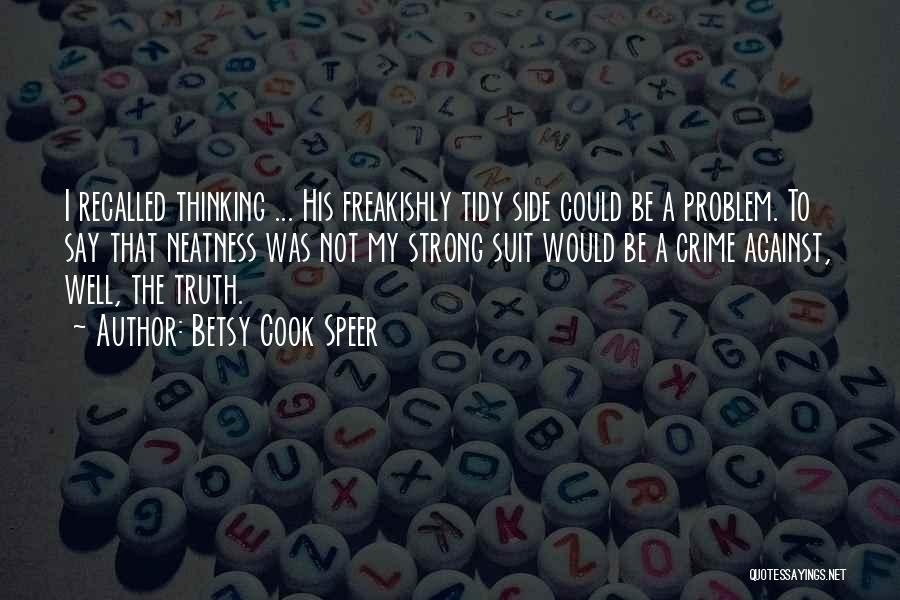 Betsy Cook Speer Quotes: I Recalled Thinking ... His Freakishly Tidy Side Could Be A Problem. To Say That Neatness Was Not My Strong