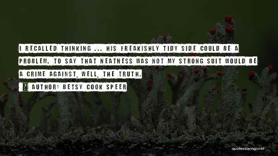 Betsy Cook Speer Quotes: I Recalled Thinking ... His Freakishly Tidy Side Could Be A Problem. To Say That Neatness Was Not My Strong