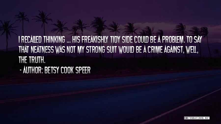 Betsy Cook Speer Quotes: I Recalled Thinking ... His Freakishly Tidy Side Could Be A Problem. To Say That Neatness Was Not My Strong