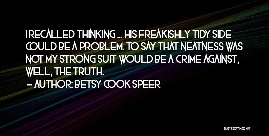 Betsy Cook Speer Quotes: I Recalled Thinking ... His Freakishly Tidy Side Could Be A Problem. To Say That Neatness Was Not My Strong