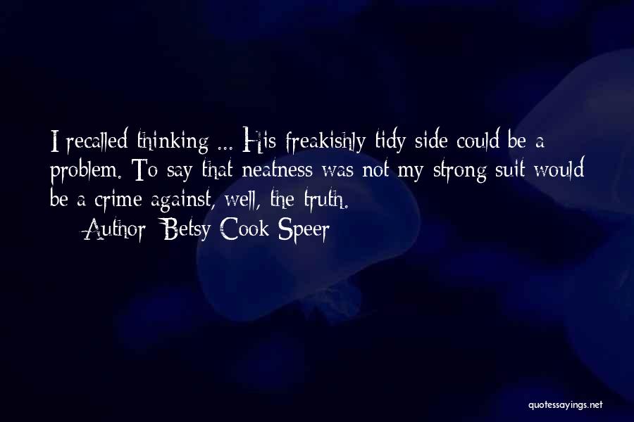 Betsy Cook Speer Quotes: I Recalled Thinking ... His Freakishly Tidy Side Could Be A Problem. To Say That Neatness Was Not My Strong