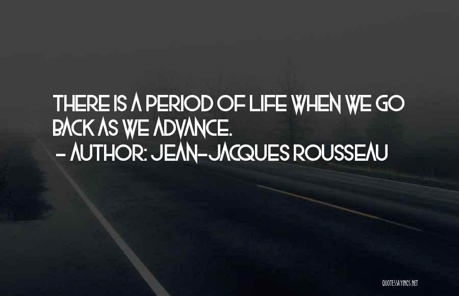 Jean-Jacques Rousseau Quotes: There Is A Period Of Life When We Go Back As We Advance.