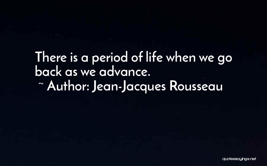 Jean-Jacques Rousseau Quotes: There Is A Period Of Life When We Go Back As We Advance.