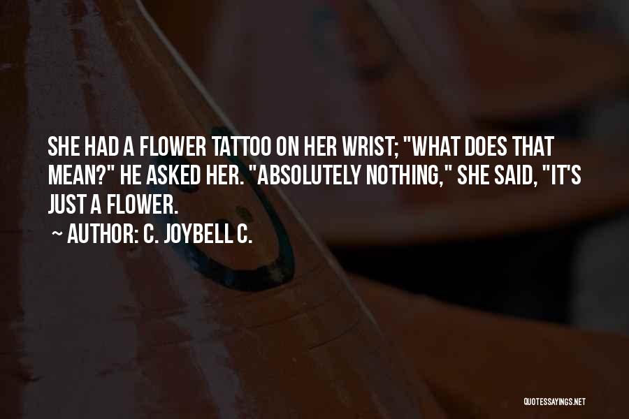 C. JoyBell C. Quotes: She Had A Flower Tattoo On Her Wrist; What Does That Mean? He Asked Her. Absolutely Nothing, She Said, It's