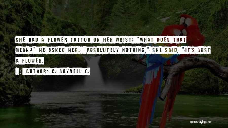C. JoyBell C. Quotes: She Had A Flower Tattoo On Her Wrist; What Does That Mean? He Asked Her. Absolutely Nothing, She Said, It's