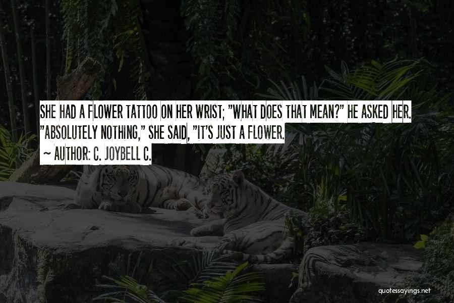 C. JoyBell C. Quotes: She Had A Flower Tattoo On Her Wrist; What Does That Mean? He Asked Her. Absolutely Nothing, She Said, It's