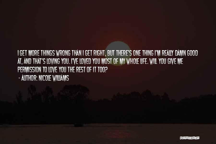 Nicole Williams Quotes: I Get More Things Wrong Than I Get Right, But There's One Thing I'm Really Damn Good At, And That's