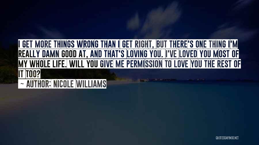 Nicole Williams Quotes: I Get More Things Wrong Than I Get Right, But There's One Thing I'm Really Damn Good At, And That's