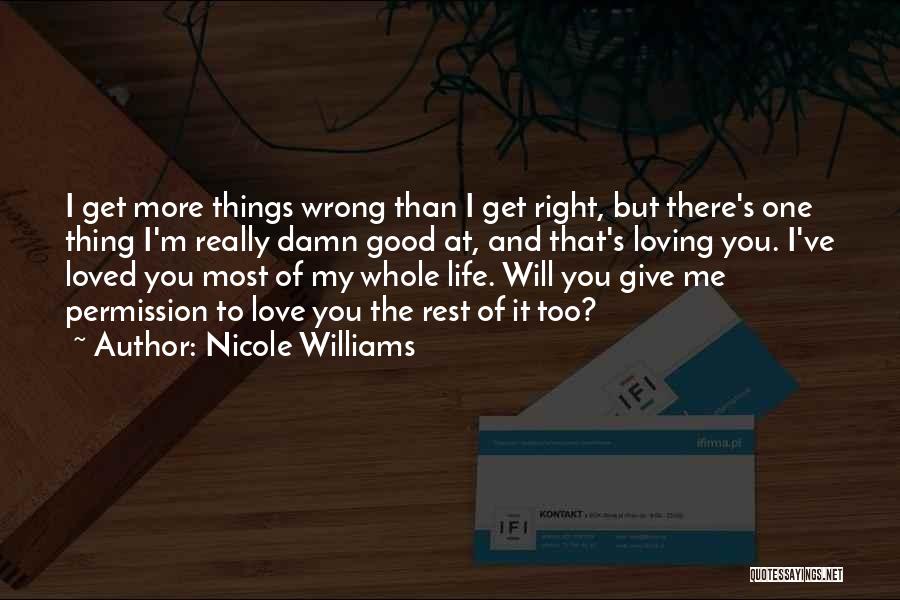 Nicole Williams Quotes: I Get More Things Wrong Than I Get Right, But There's One Thing I'm Really Damn Good At, And That's