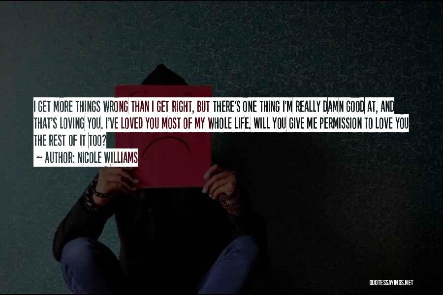 Nicole Williams Quotes: I Get More Things Wrong Than I Get Right, But There's One Thing I'm Really Damn Good At, And That's