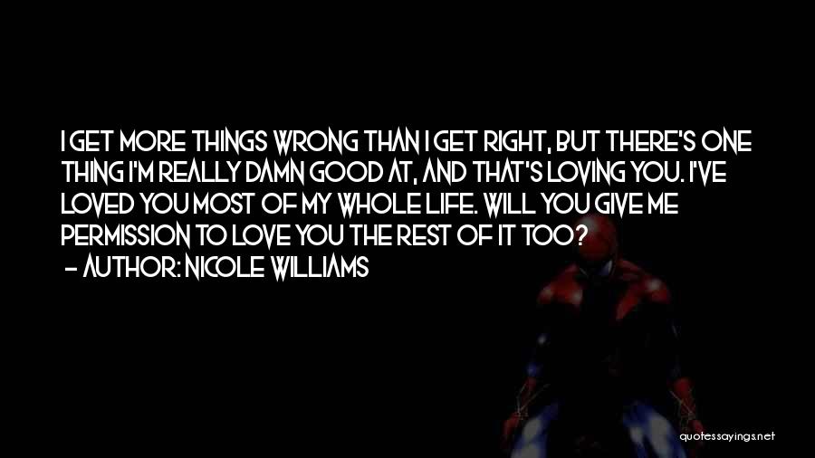 Nicole Williams Quotes: I Get More Things Wrong Than I Get Right, But There's One Thing I'm Really Damn Good At, And That's