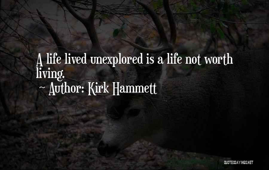 Kirk Hammett Quotes: A Life Lived Unexplored Is A Life Not Worth Living.