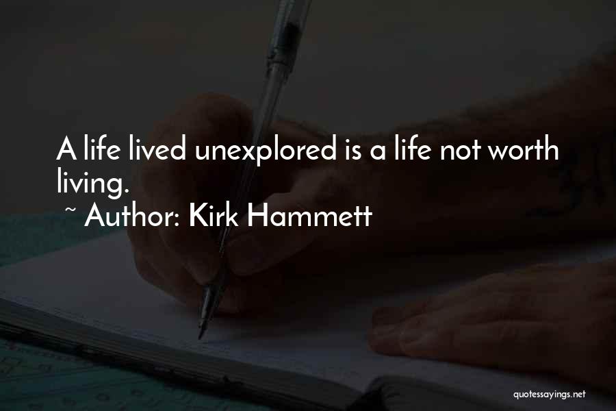 Kirk Hammett Quotes: A Life Lived Unexplored Is A Life Not Worth Living.
