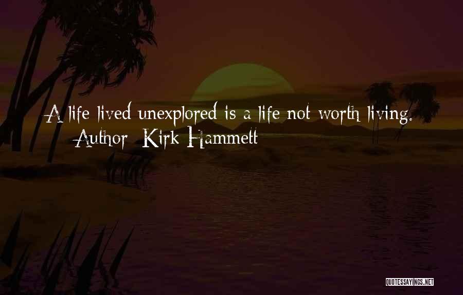 Kirk Hammett Quotes: A Life Lived Unexplored Is A Life Not Worth Living.