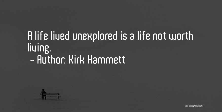 Kirk Hammett Quotes: A Life Lived Unexplored Is A Life Not Worth Living.