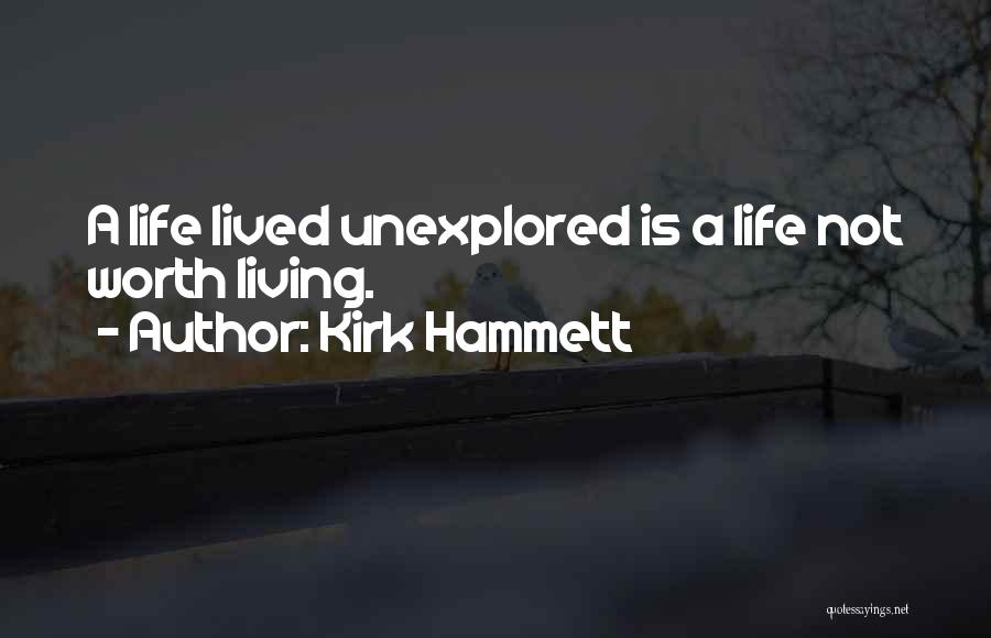 Kirk Hammett Quotes: A Life Lived Unexplored Is A Life Not Worth Living.