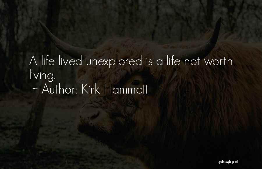 Kirk Hammett Quotes: A Life Lived Unexplored Is A Life Not Worth Living.