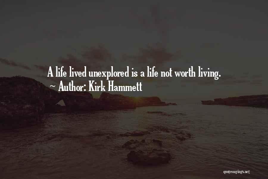 Kirk Hammett Quotes: A Life Lived Unexplored Is A Life Not Worth Living.