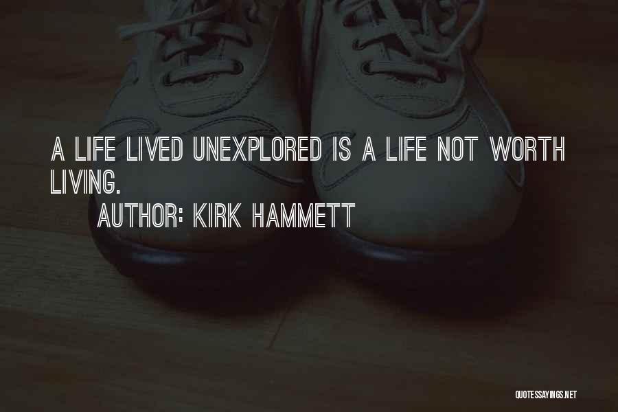 Kirk Hammett Quotes: A Life Lived Unexplored Is A Life Not Worth Living.