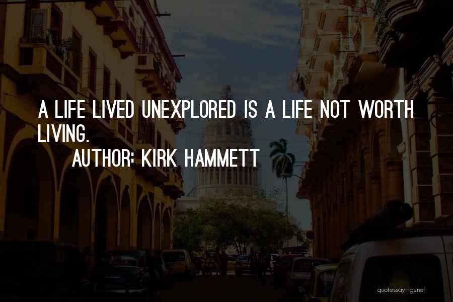 Kirk Hammett Quotes: A Life Lived Unexplored Is A Life Not Worth Living.