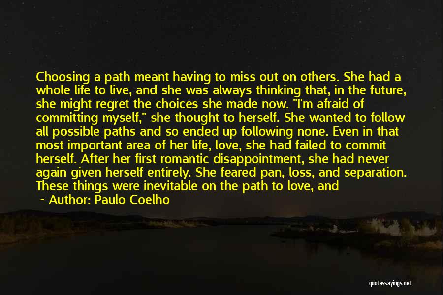 Paulo Coelho Quotes: Choosing A Path Meant Having To Miss Out On Others. She Had A Whole Life To Live, And She Was