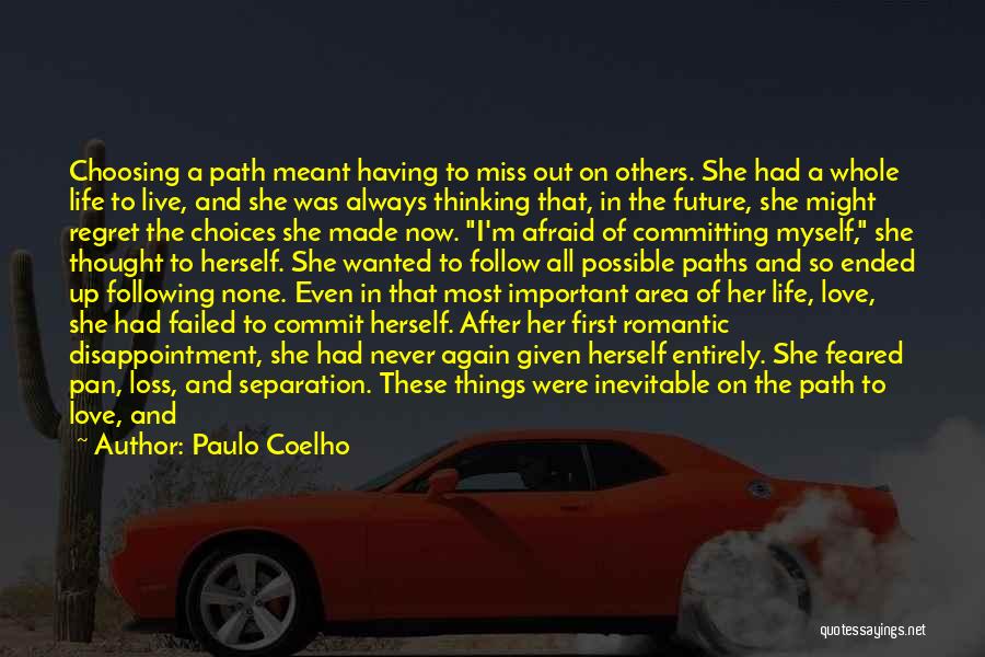 Paulo Coelho Quotes: Choosing A Path Meant Having To Miss Out On Others. She Had A Whole Life To Live, And She Was