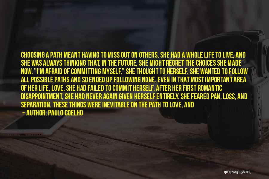 Paulo Coelho Quotes: Choosing A Path Meant Having To Miss Out On Others. She Had A Whole Life To Live, And She Was