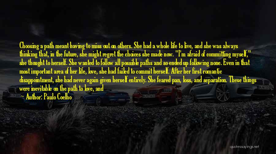 Paulo Coelho Quotes: Choosing A Path Meant Having To Miss Out On Others. She Had A Whole Life To Live, And She Was