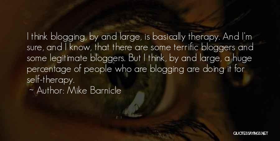 Mike Barnicle Quotes: I Think Blogging, By And Large, Is Basically Therapy. And I'm Sure, And I Know, That There Are Some Terrific