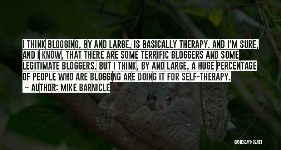 Mike Barnicle Quotes: I Think Blogging, By And Large, Is Basically Therapy. And I'm Sure, And I Know, That There Are Some Terrific