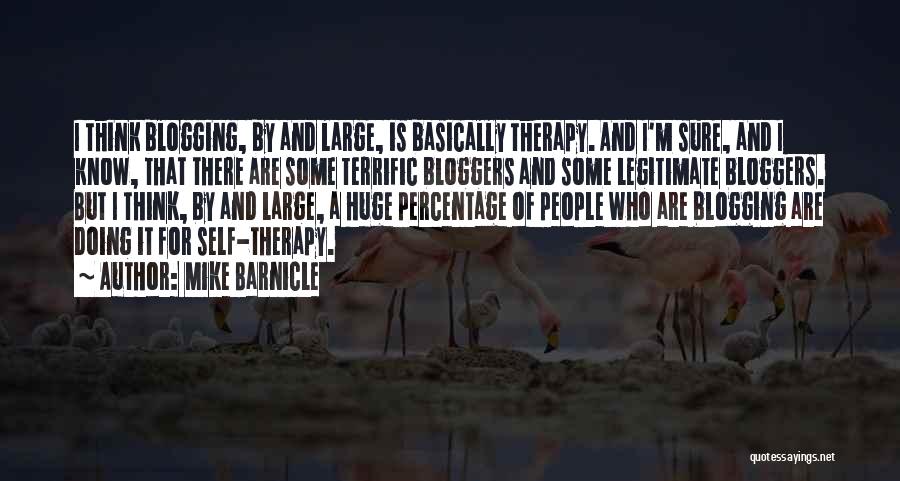 Mike Barnicle Quotes: I Think Blogging, By And Large, Is Basically Therapy. And I'm Sure, And I Know, That There Are Some Terrific