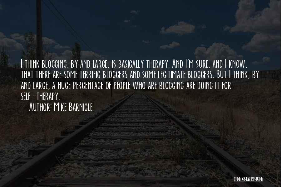 Mike Barnicle Quotes: I Think Blogging, By And Large, Is Basically Therapy. And I'm Sure, And I Know, That There Are Some Terrific