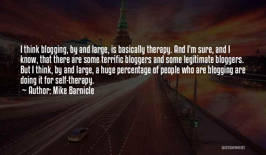 Mike Barnicle Quotes: I Think Blogging, By And Large, Is Basically Therapy. And I'm Sure, And I Know, That There Are Some Terrific