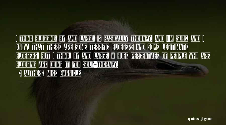Mike Barnicle Quotes: I Think Blogging, By And Large, Is Basically Therapy. And I'm Sure, And I Know, That There Are Some Terrific