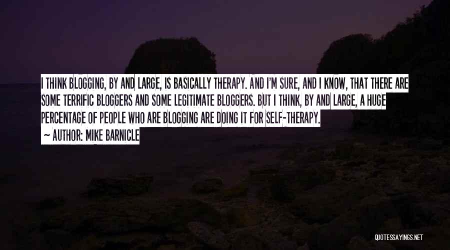 Mike Barnicle Quotes: I Think Blogging, By And Large, Is Basically Therapy. And I'm Sure, And I Know, That There Are Some Terrific