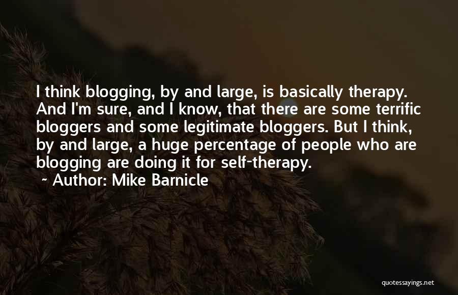 Mike Barnicle Quotes: I Think Blogging, By And Large, Is Basically Therapy. And I'm Sure, And I Know, That There Are Some Terrific
