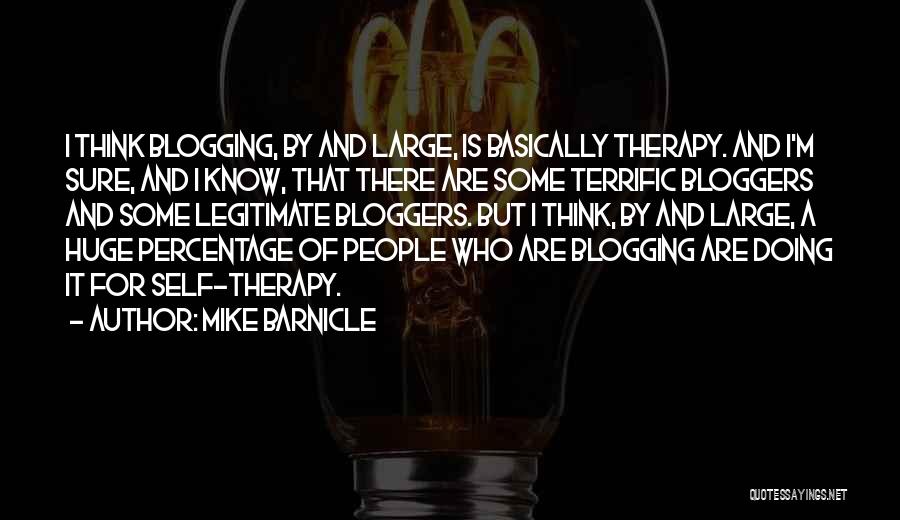 Mike Barnicle Quotes: I Think Blogging, By And Large, Is Basically Therapy. And I'm Sure, And I Know, That There Are Some Terrific