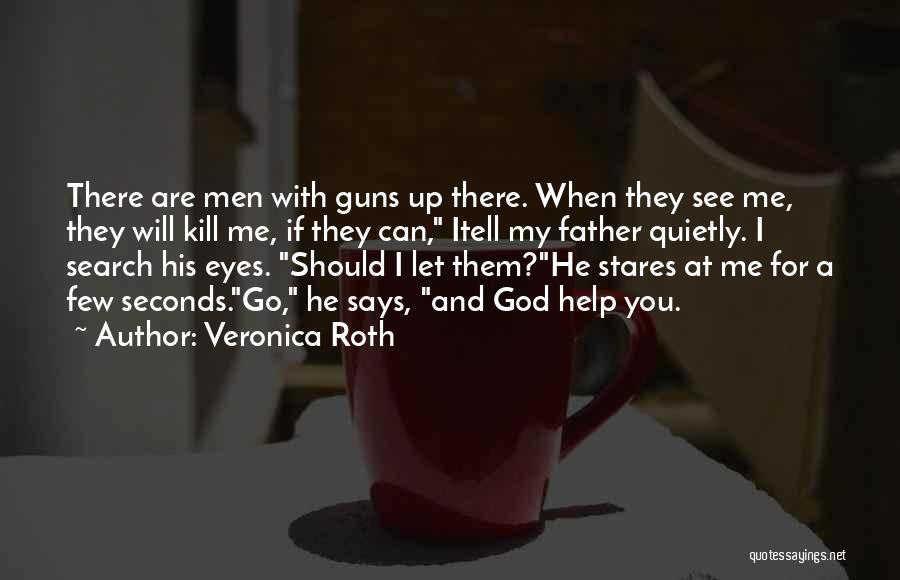 Veronica Roth Quotes: There Are Men With Guns Up There. When They See Me, They Will Kill Me, If They Can, Itell My