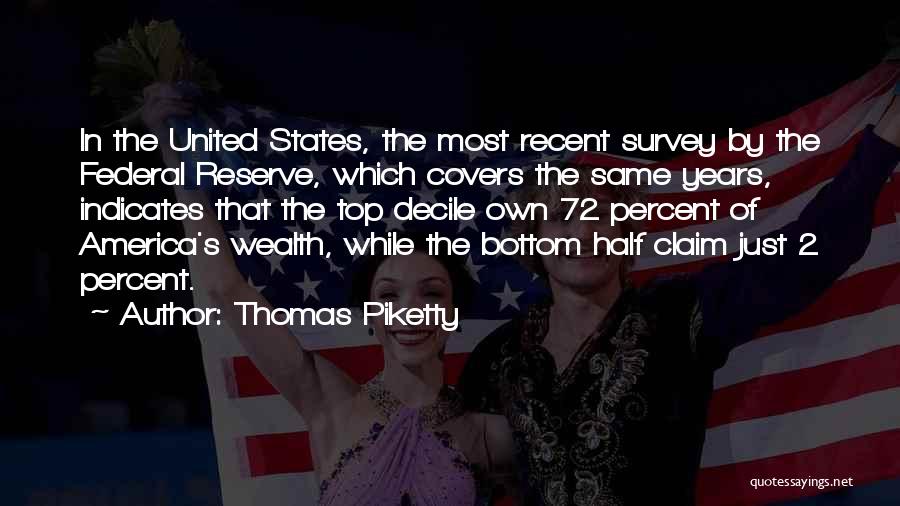 Thomas Piketty Quotes: In The United States, The Most Recent Survey By The Federal Reserve, Which Covers The Same Years, Indicates That The