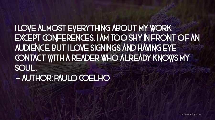 Paulo Coelho Quotes: I Love Almost Everything About My Work Except Conferences. I Am Too Shy In Front Of An Audience. But I