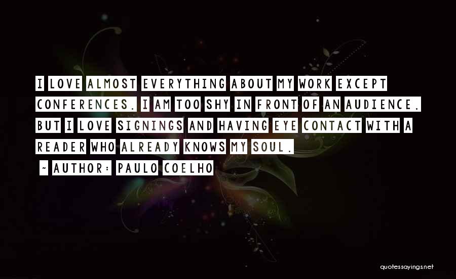 Paulo Coelho Quotes: I Love Almost Everything About My Work Except Conferences. I Am Too Shy In Front Of An Audience. But I