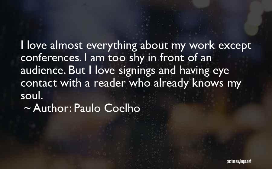 Paulo Coelho Quotes: I Love Almost Everything About My Work Except Conferences. I Am Too Shy In Front Of An Audience. But I